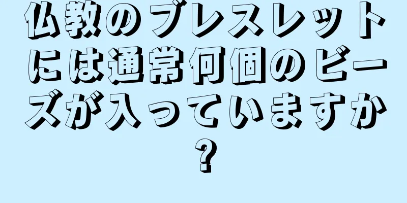 仏教のブレスレットには通常何個のビーズが入っていますか?