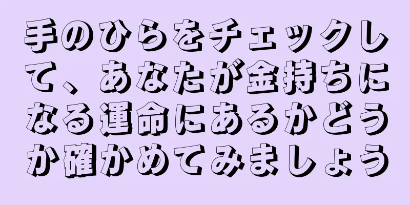 手のひらをチェックして、あなたが金持ちになる運命にあるかどうか確かめてみましょう