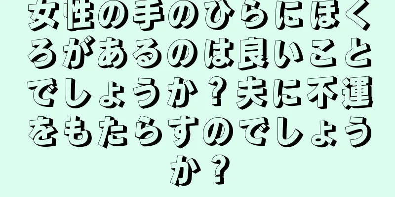 女性の手のひらにほくろがあるのは良いことでしょうか？夫に不運をもたらすのでしょうか？