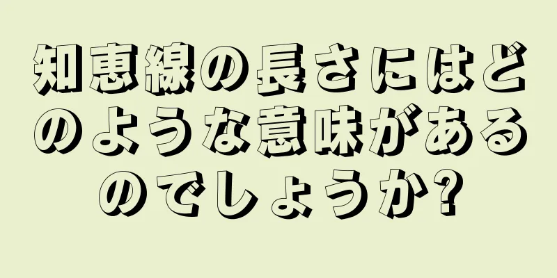 知恵線の長さにはどのような意味があるのでしょうか?