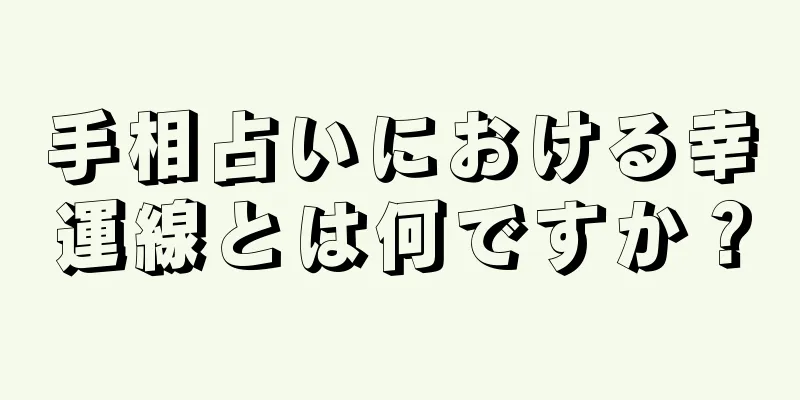 手相占いにおける幸運線とは何ですか？