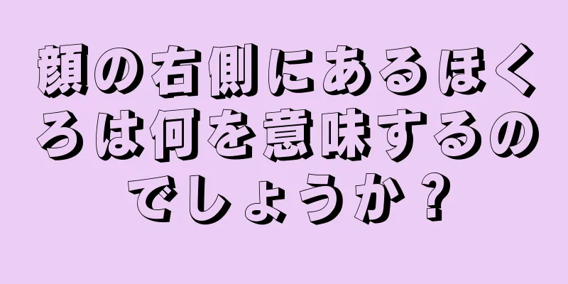 顔の右側にあるほくろは何を意味するのでしょうか？