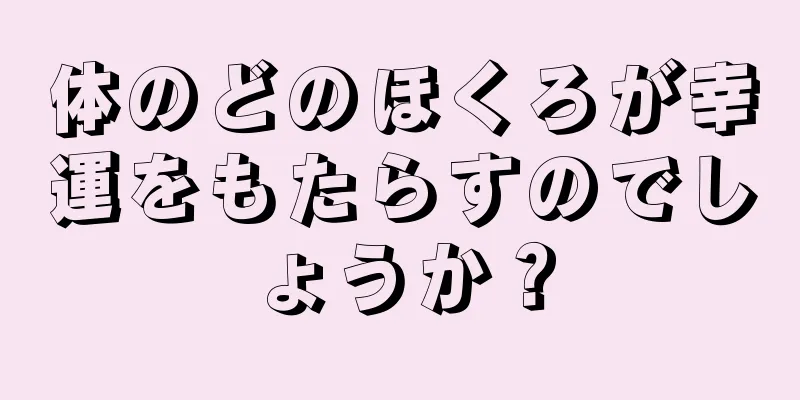 体のどのほくろが幸運をもたらすのでしょうか？