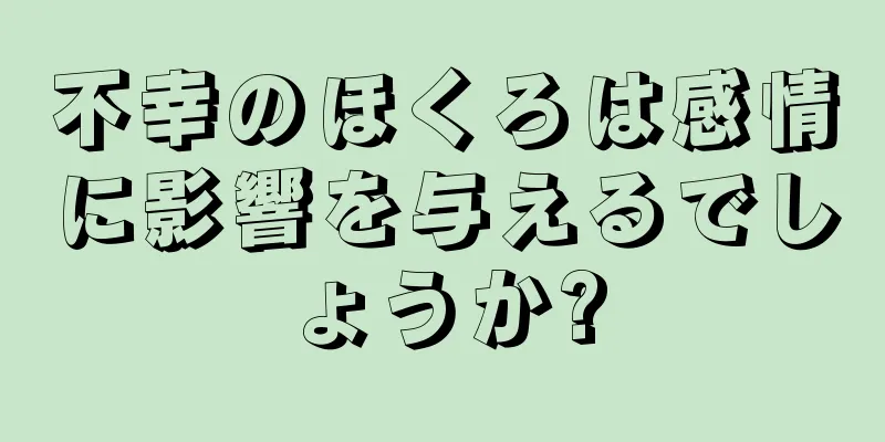 不幸のほくろは感情に影響を与えるでしょうか?