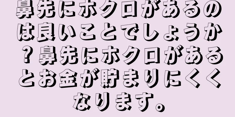 鼻先にホクロがあるのは良いことでしょうか？鼻先にホクロがあるとお金が貯まりにくくなります。