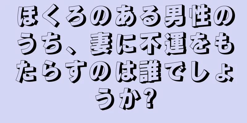 ほくろのある男性のうち、妻に不運をもたらすのは誰でしょうか?