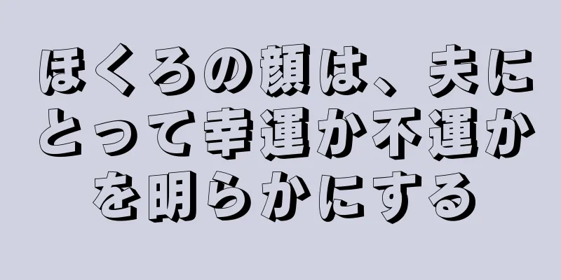 ほくろの顔は、夫にとって幸運か不運かを明らかにする