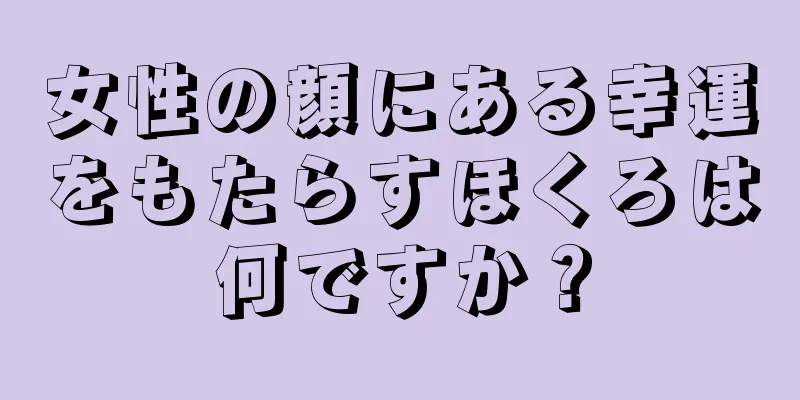 女性の顔にある幸運をもたらすほくろは何ですか？