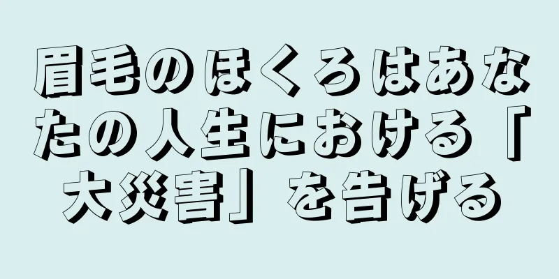 眉毛のほくろはあなたの人生における「大災害」を告げる