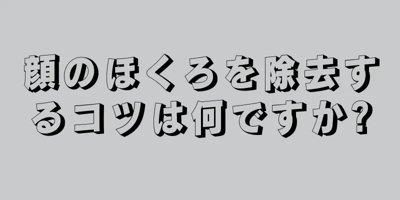 顔のほくろを除去するコツは何ですか?