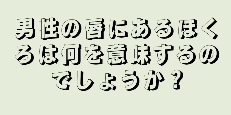 男性の唇にあるほくろは何を意味するのでしょうか？