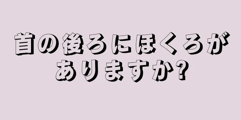 首の後ろにほくろがありますか?