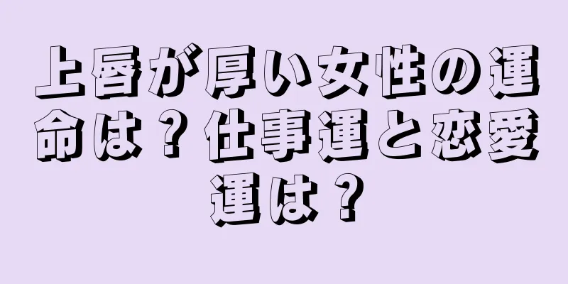 上唇が厚い女性の運命は？仕事運と恋愛運は？