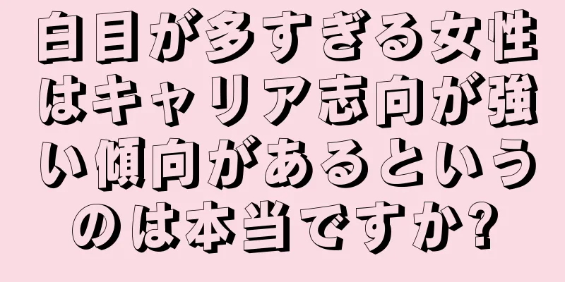 白目が多すぎる女性はキャリア志向が強い傾向があるというのは本当ですか?