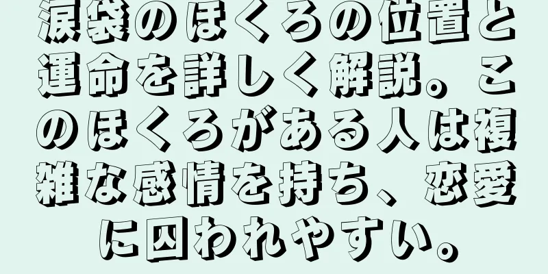 涙袋のほくろの位置と運命を詳しく解説。このほくろがある人は複雑な感情を持ち、恋愛に囚われやすい。