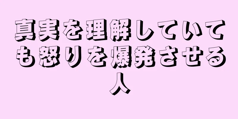 真実を理解していても怒りを爆発させる人