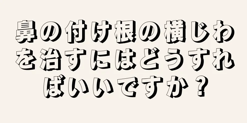 鼻の付け根の横じわを治すにはどうすればいいですか？