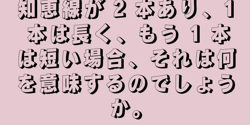 知恵線が 2 本あり、1 本は長く、もう 1 本は短い場合、それは何を意味するのでしょうか。