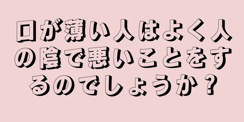 口が薄い人はよく人の陰で悪いことをするのでしょうか？