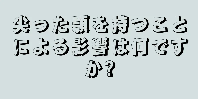 尖った顎を持つことによる影響は何ですか?