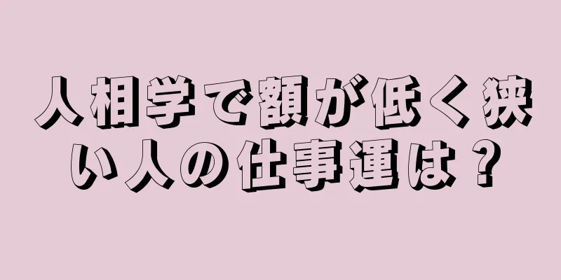 人相学で額が低く狭い人の仕事運は？