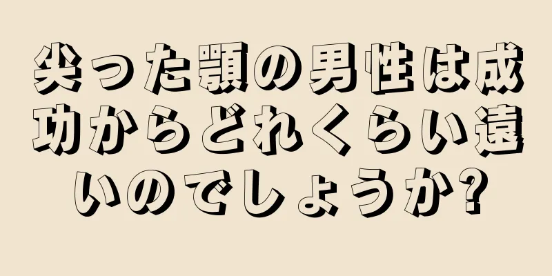 尖った顎の男性は成功からどれくらい遠いのでしょうか?