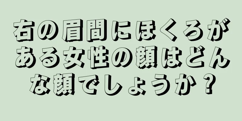 右の眉間にほくろがある女性の顔はどんな顔でしょうか？