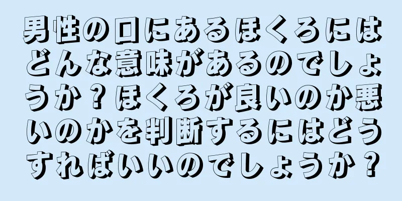 男性の口にあるほくろにはどんな意味があるのでしょうか？ほくろが良いのか悪いのかを判断するにはどうすればいいのでしょうか？