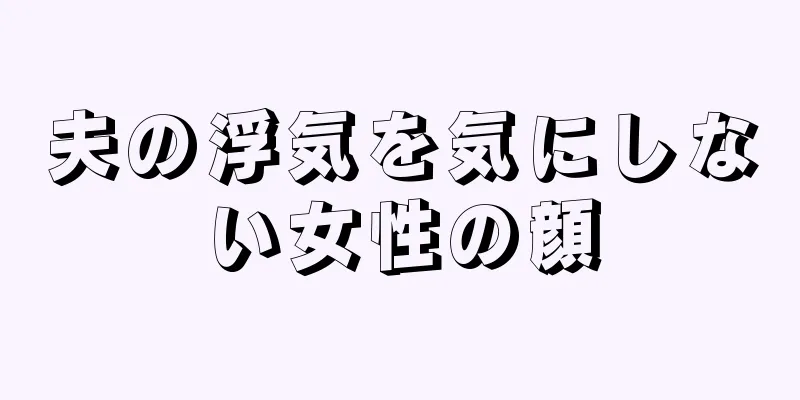 夫の浮気を気にしない女性の顔