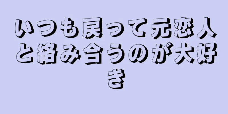 いつも戻って元恋人と絡み合うのが大好き