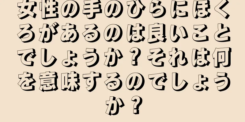 女性の手のひらにほくろがあるのは良いことでしょうか？それは何を意味するのでしょうか？