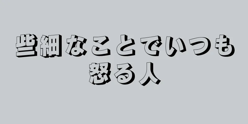 些細なことでいつも怒る人