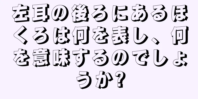 左耳の後ろにあるほくろは何を表し、何を意味するのでしょうか?