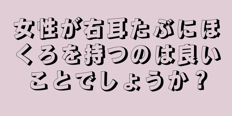 女性が右耳たぶにほくろを持つのは良いことでしょうか？