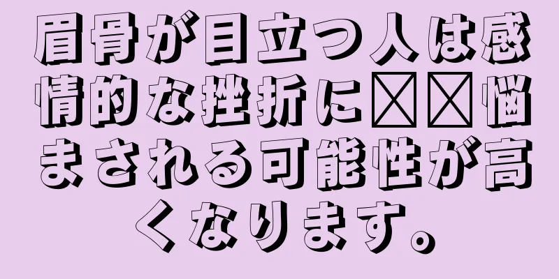 眉骨が目立つ人は感情的な挫折に​​悩まされる可能性が高くなります。