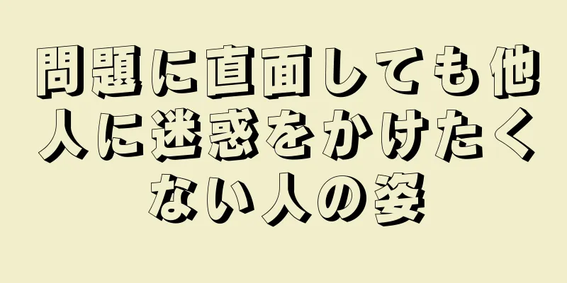 問題に直面しても他人に迷惑をかけたくない人の姿