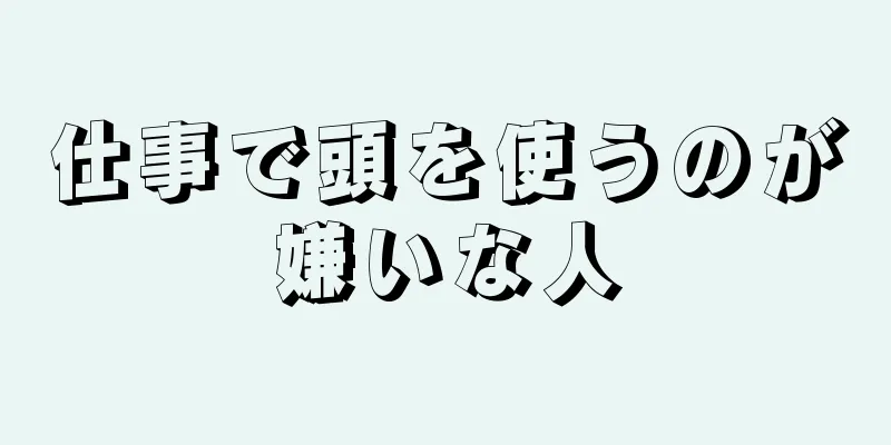 仕事で頭を使うのが嫌いな人