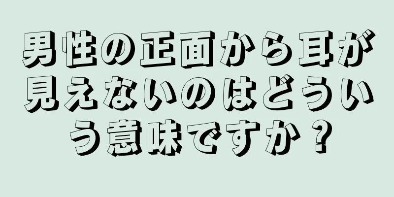 男性の正面から耳が見えないのはどういう意味ですか？