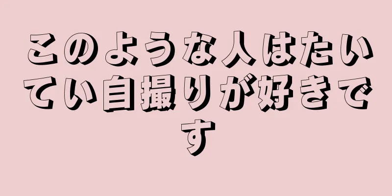 このような人はたいてい自撮りが好きです