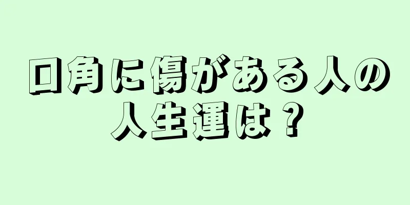 口角に傷がある人の人生運は？