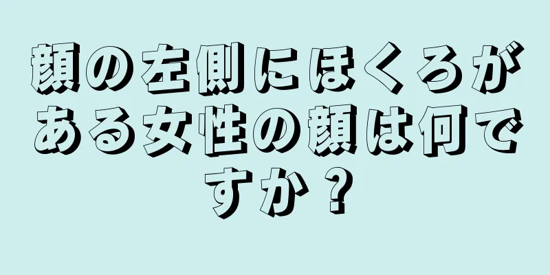 顔の左側にほくろがある女性の顔は何ですか？