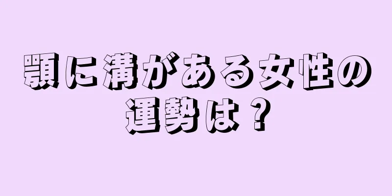 顎に溝がある女性の運勢は？