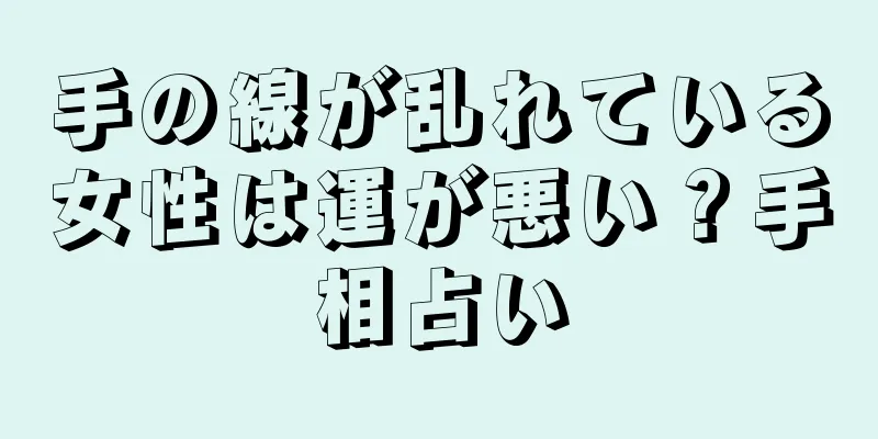 手の線が乱れている女性は運が悪い？手相占い