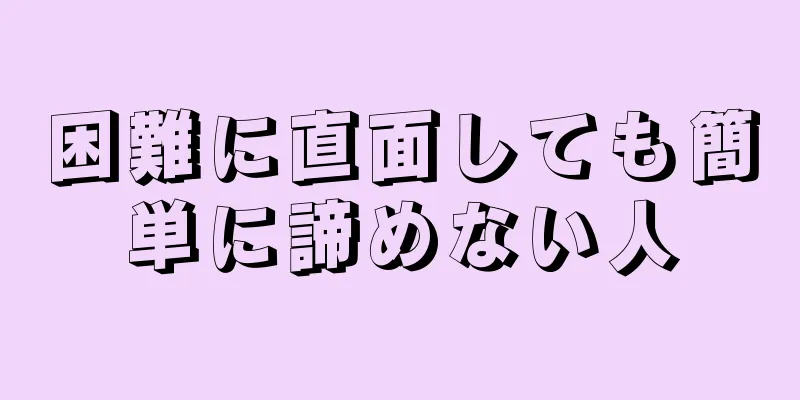 困難に直面しても簡単に諦めない人