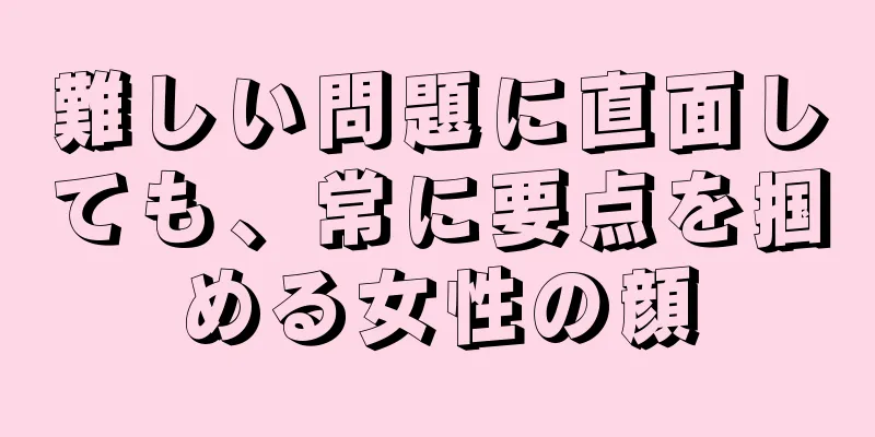 難しい問題に直面しても、常に要点を掴める女性の顔