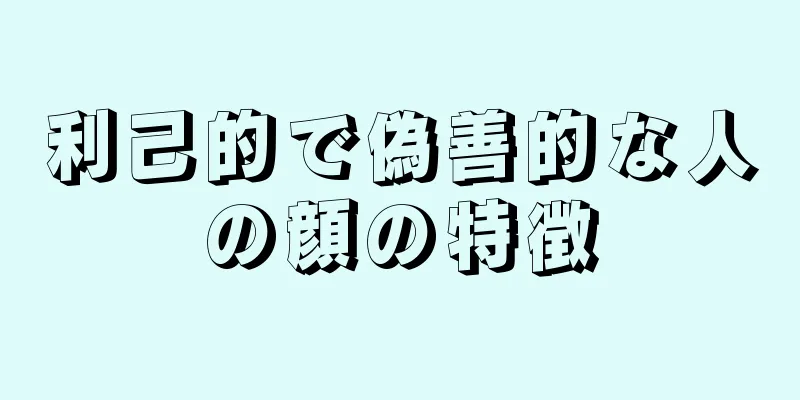 利己的で偽善的な人の顔の特徴