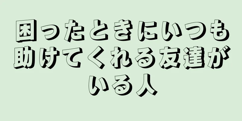 困ったときにいつも助けてくれる友達がいる人