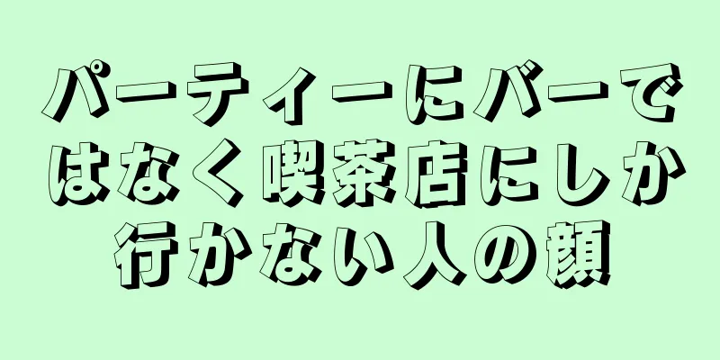 パーティーにバーではなく喫茶店にしか行かない人の顔