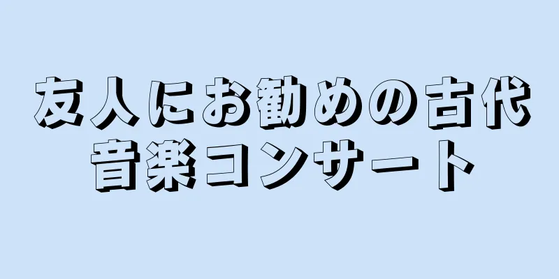 友人にお勧めの古代音楽コンサート