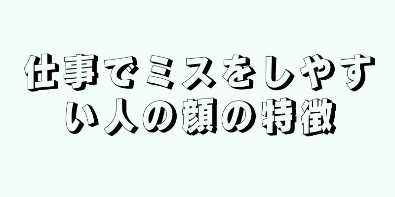 仕事でミスをしやすい人の顔の特徴